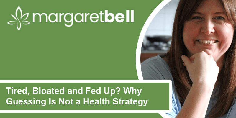 Tired, Bloated and Fed Up? Why Guessing Is Not a Health Strategy